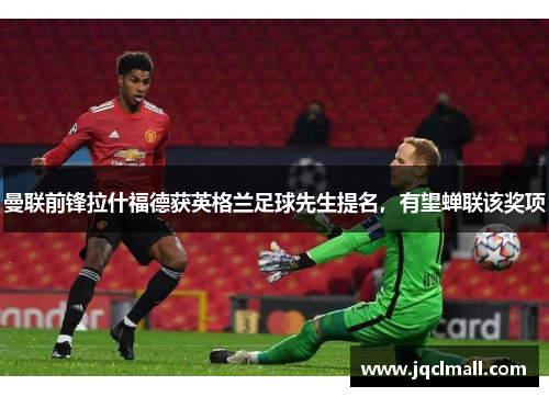 曼联前锋拉什福德获英格兰足球先生提名，有望蝉联该奖项