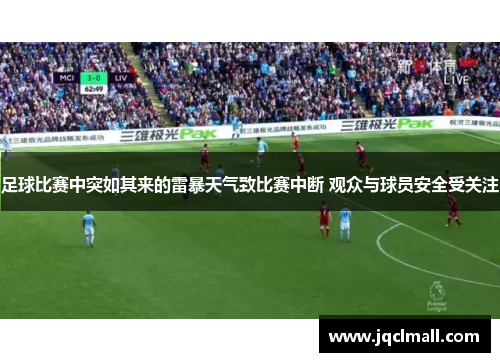 足球比赛中突如其来的雷暴天气致比赛中断 观众与球员安全受关注
