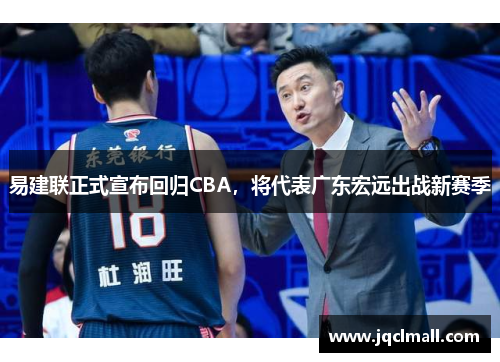易建联正式宣布回归CBA，将代表广东宏远出战新赛季