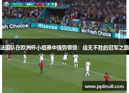 法国队在欧洲杯小组赛中强势晋级：战无不胜的冠军之路