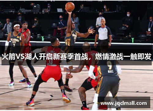 火箭VS湖人开启新赛季首战，燃情激战一触即发
