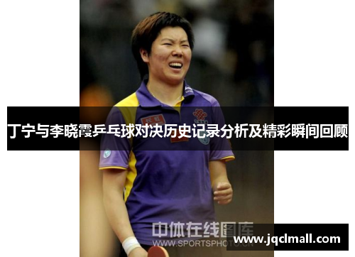 丁宁与李晓霞乒乓球对决历史记录分析及精彩瞬间回顾
