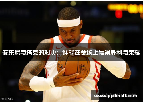 安东尼与塔克的对决：谁能在赛场上赢得胜利与荣耀