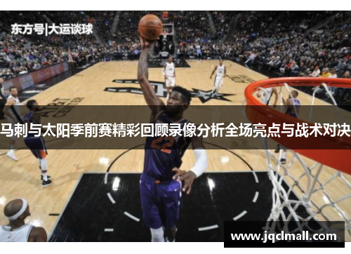马刺与太阳季前赛精彩回顾录像分析全场亮点与战术对决
